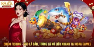 Bingo Fishing - Vào Là Bắn, Trúng Là Nổ Siêu Nhanh Tại 88AA GAMES