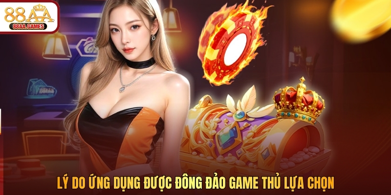 Lý do ứng dụng được đông đảo game thủ lựa chọn 