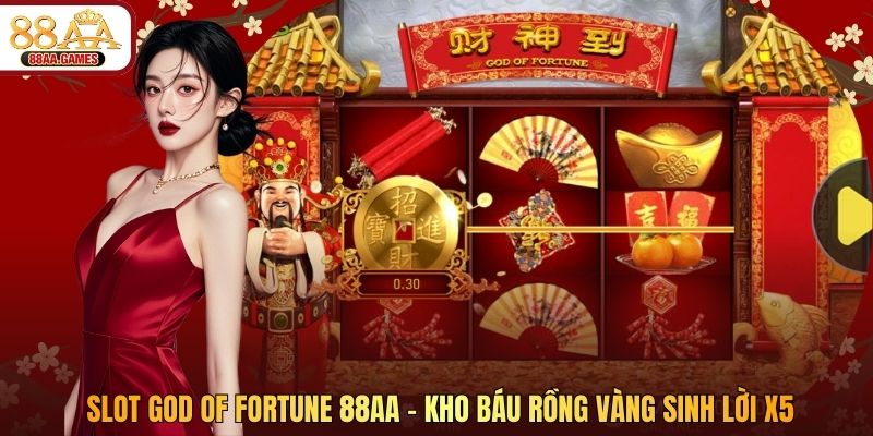 Slot God Of Fortune 88AA - Kho Báu Rồng Vàng Sinh Lời X5