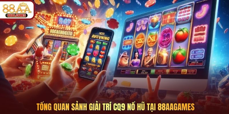 Tổng quan sảnh giải trí CQ9 nổ hũ tại 88AAGAMES
